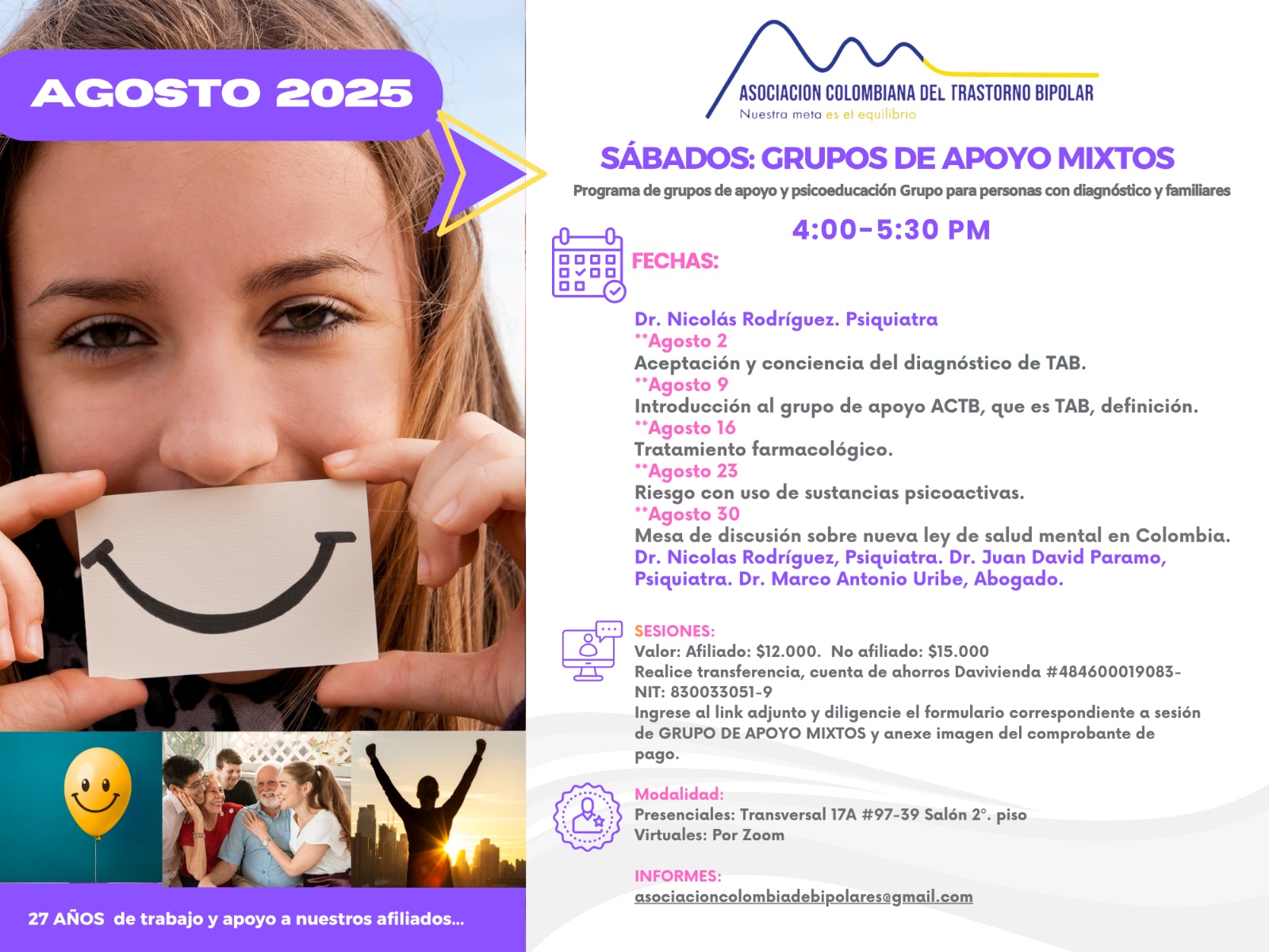 Sesión del programa de grupos de apoyo y psicoeducación, grupo para personas con diagnóstico y sus familiares, los días sábados de cuatro a cinco y treinta de la tarde, con el doctor Nicolás Rodríguez, psiquiatra. Presencial y vía Zoom.

Sesiones presenciales en la Transversal 17A, número 97-39. Salones piso dos, parroquia Cristo Rey, Bogotá, D.C.
Sesiones virtuales vía Zoom.

Costos del mes: 
Doce mil pesos una sesión, afiliados
Quince mil pesos una sesión, no afiliados

Diligencie el formulario adjunto. 
Realizar pago en la cuenta de ahorros Banco Davivienda, número 484600019083, a nombre de la Asociación Colombiana del Trastorno Bipolar, Nit número 830033051-9. 

Informes en el correo electrónico: asociacioncolombiadebipolares@gmail.com.